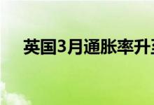 英国3月通胀率升至7%，为30年来新高
