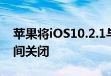 苹果将iOS10.2.1与iOS10.3SHSH认证同时间关闭