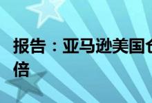 报告：亚马逊美国仓库的严重工伤率是同行两倍