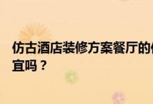 仿古酒店装修方案餐厅的仿古装修应该怎么设计？网上会便宜吗？
