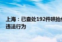 上海：已查处192件哄抬价格、价格欺诈、低标高结等价格违法行为