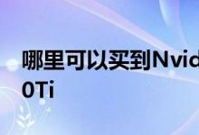 哪里可以买到NvidiaRTX3080Ti和RTX3070Ti