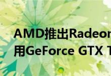 AMD推出Radeon RX 5500 Navi台式机采用GeForce GTX Turing