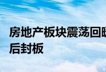 房地产板块震荡回暖，空港股份、京能置业午后封板