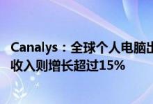 Canalys：全球个人电脑出货量在2022年第一季度下降3%，收入则增长超过15%