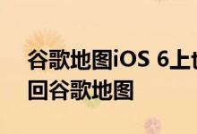 谷歌地图iOS 6上也能用? 教你在iOS 6上找回谷歌地图