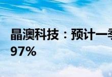 晶澳科技：预计一季度盈利同比增长346%-397%