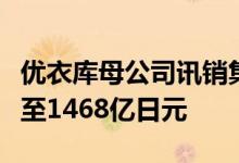优衣库母公司讯销集团：中期纯利增长38.7%至1468亿日元