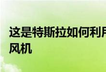 这是特斯拉如何利用现有的汽车零部件制造通风机