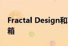 Fractal Design和Intel介绍了Era ITX PC机箱