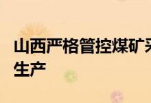 山西严格管控煤矿采掘接续紧张，严禁超能力生产