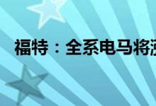 福特：全系电马将涨价7000元到22500元