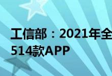 工信部：2021年全年通报违规1549款、下架514款APP