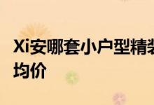 Xi安哪套小户型精装公寓比较好？广门小户型均价