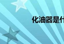 化油器是什么 能做什么？