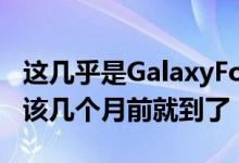 这几乎是GalaxyFold的重新发布 这个设备应该几个月前就到了
