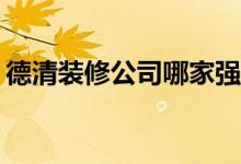 德清装修公司哪家强？德清装修公司哪家好？