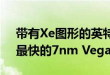 带有Xe图形的英特尔Tiger Lake跑赢AMD最快的7nm Vega集成GPU