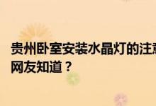 贵州卧室安装水晶灯的注意事项 卧室装水晶灯好不好？哪位网友知道？