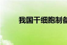 我国干细胞制备技术获得重要突破