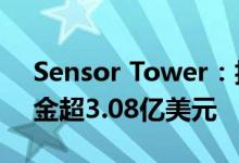 Sensor Tower：抖音及TikTok 3月全球吸金超3.08亿美元