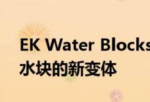 EK Water Blocks推出了扩展兼容性高性能水块的新变体