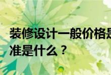 装修设计一般价格是多少？装修设计的收费标准是什么？