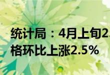 统计局：4月上旬25种产品价格上涨，生猪价格环比上涨2.5%