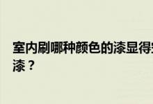 室内刷哪种颜色的漆显得空间大？谁知道室内刷什么颜色的漆？
