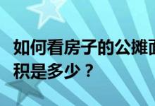 如何看房子的公摊面积？谁知道买房的公摊面积是多少？