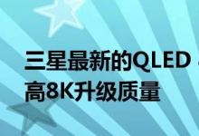 三星最新的QLED 8K电视使用深度学习来提高8K升级质量