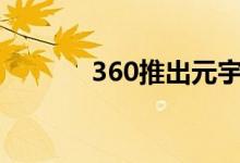 360推出元宇宙产品“N世界”