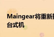 Maingear将重新推出其Rush系列高端游戏台式机