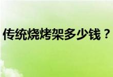 传统烧烤架多少钱？做一个烧烤架要多少钱？