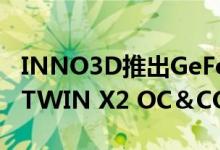 INNO3D推出GeForce GTX 1650 GDDR6 TWIN X2 OC＆COMPACT
