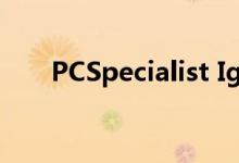 PCSpecialist Ignite X1游戏PC评估