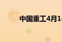 中国重工4月14日现5笔大宗交易