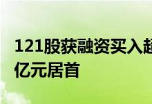 121股获融资买入超亿元，五粮液获买入9.18亿元居首