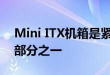 Mini ITX机箱是紧凑型系统配置中更有趣的部分之一