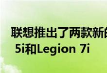 联想推出了两款新的游戏笔记本电脑-Legion 5i和Legion 7i