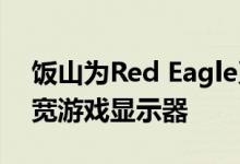 饭山为Red Eagle系列产品增加了34英寸超宽游戏显示器