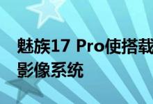 魅族17 Pro使搭载了6400W 全场景AR专业影像系统
