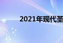 2021年现代圣达菲看起来很大胆