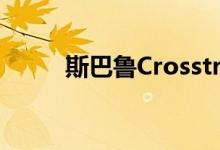 斯巴鲁Crosstrek年带来更大动力