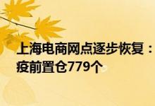 上海电商网点逐步恢复：恢复营业的非涉疫大仓42个 非涉疫前置仓779个