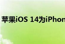 苹果iOS 14为iPhone用户带来了这些新功能