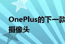 OnePlus的下一款智能手机将配备四个后置摄像头