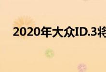 2020年大众ID.3将于今年9月在欧洲交付