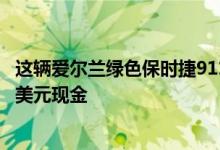 这辆爱尔兰绿色保时捷911非常漂亮 您可以赢得它和20 000美元现金