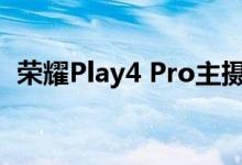 荣耀Play4 Pro主摄为索尼IMX 600传感器